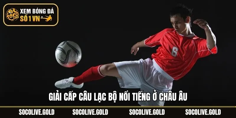 Giải cấp câu lạc bộ nổi tiếng ở châu Âu