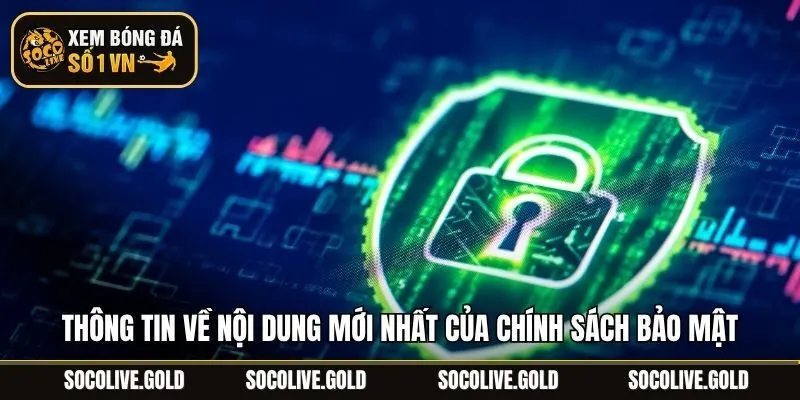 Thông tin về nội dung mới nhất của chính sách bảo mật