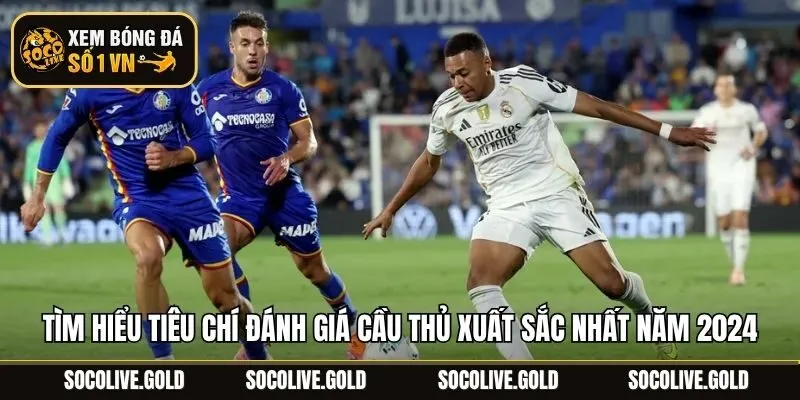 Tìm hiểu tiêu chí đánh giá cầu thủ xuất sắc nhất năm 2024