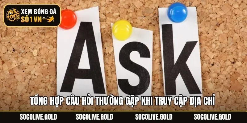 Tổng hợp Câu hỏi thường gặp khi truy cập địa chỉ 